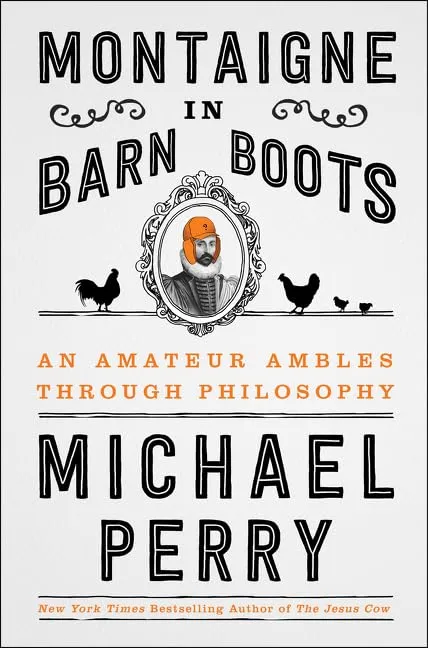 Montaigne in Barn Boots: An Amateur Ambles Through Philosophy Hardcover  November 7, 2017